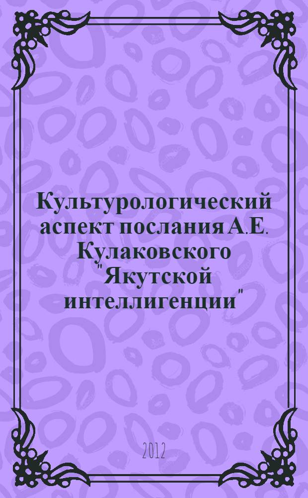 Культурологический аспект послания А.Е. Кулаковского "Якутской интеллигенции"