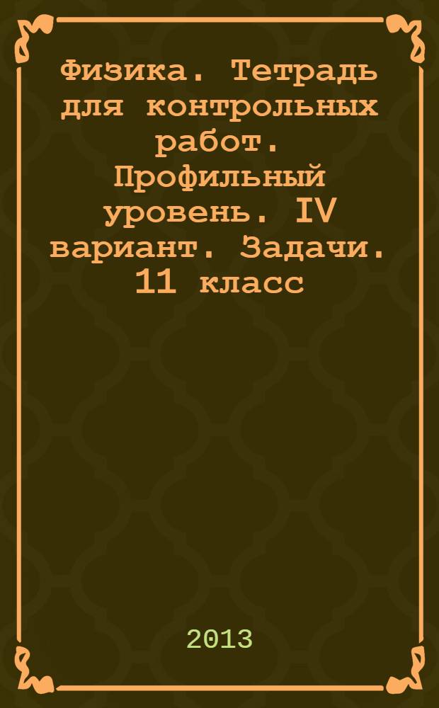 Физика. Тетрадь для контрольных работ. Профильный уровень. IV вариант. Задачи. 11 класс