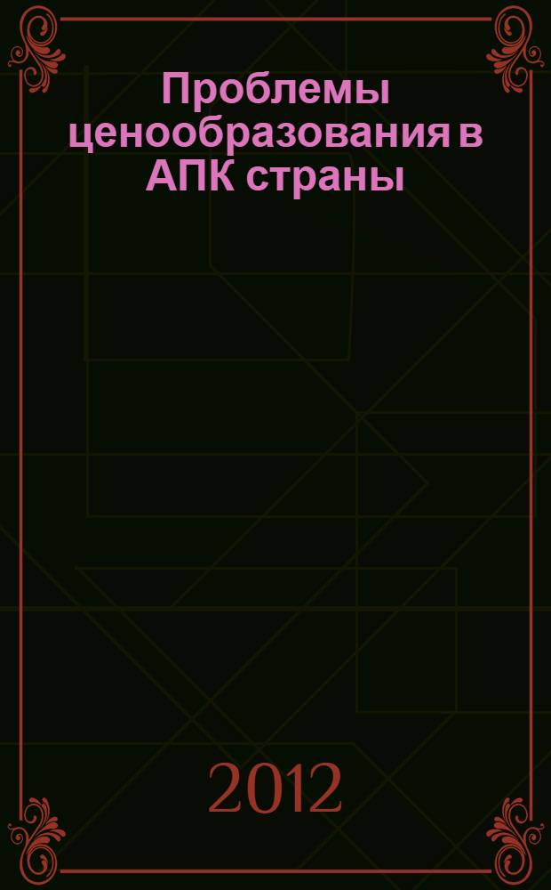Проблемы ценообразования в АПК страны : международная научно-практическая конференция, 19 апреля 2012 г