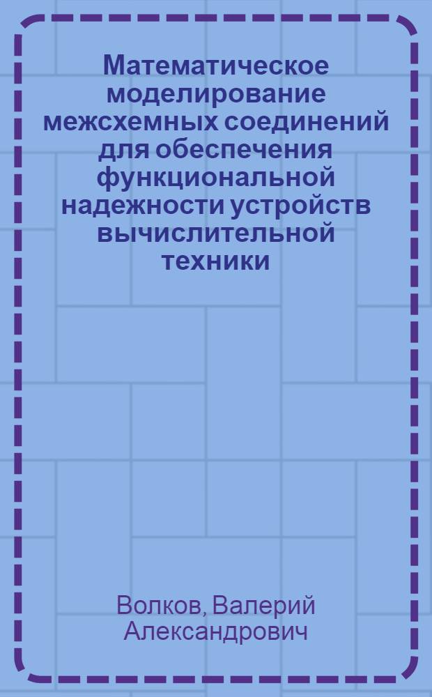 Математическое моделирование межсхемных соединений для обеспечения функциональной надежности устройств вычислительной техники : автореф. дис. на соиск. учен. степ. к. т. н. : специальность 05.13.05 <Элементы и устройства вычислительной техники и систем управления> : специальность 05.13.12 <Системы автоматизации проектирования по отраслям>