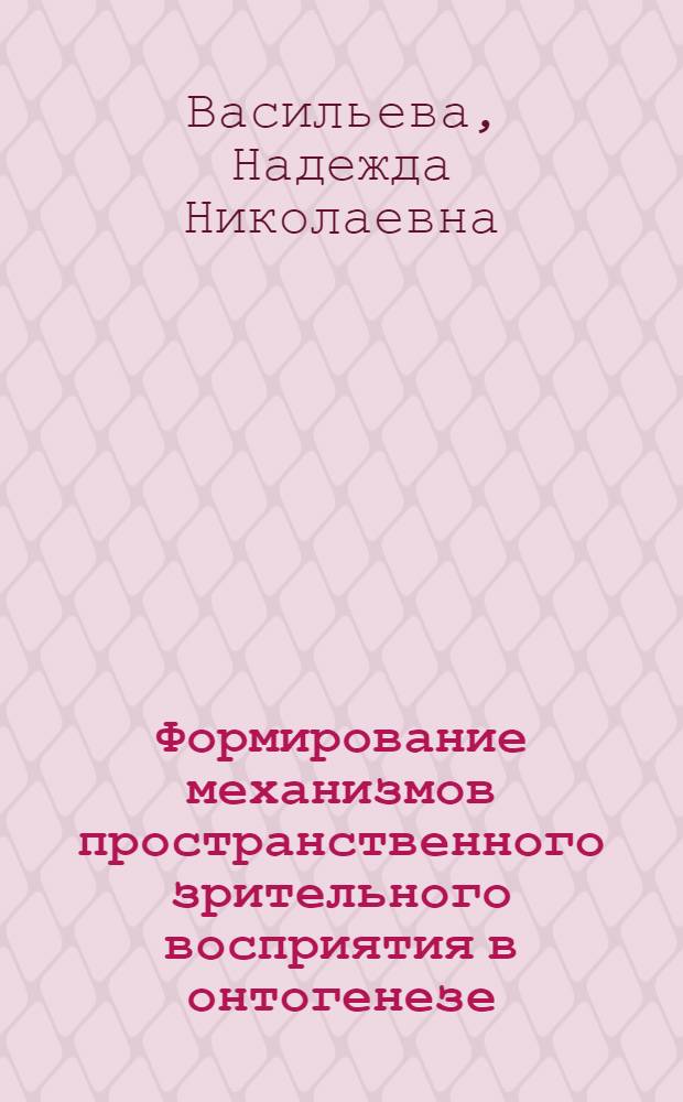 Формирование механизмов пространственного зрительного восприятия в онтогенезе : автореф. дис. на соиск. учен. степ. д. б. н. : специальность 03.03.01 <Физиология>