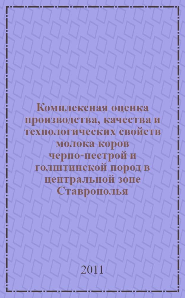 Комплексная оценка производства, качества и технологических свойств молока коров черно-пестрой и голштинской пород в центральной зоне Ставрополья : автореф. дис. на соиск. учен. степ. к. с.-х. н. : специальность 06.02.10 <Частная зоотехния, технология производства продуктов животноводства> ; специальность 06.02.08 <Кормопроизводство, кормление сельскохозяйственных животных и технология кормов>