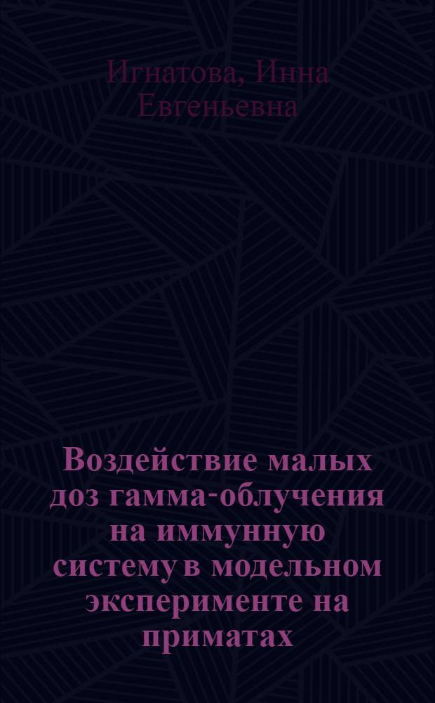 Воздействие малых доз гамма-облучения на иммунную систему в модельном эксперименте на приматах : автореф. дис. на соиск. учен. степ. к. м. н. : специальность 03.01.01 <Радиобиология> : специальность 14.03.09 <Клиническая иммунология, аллергология>