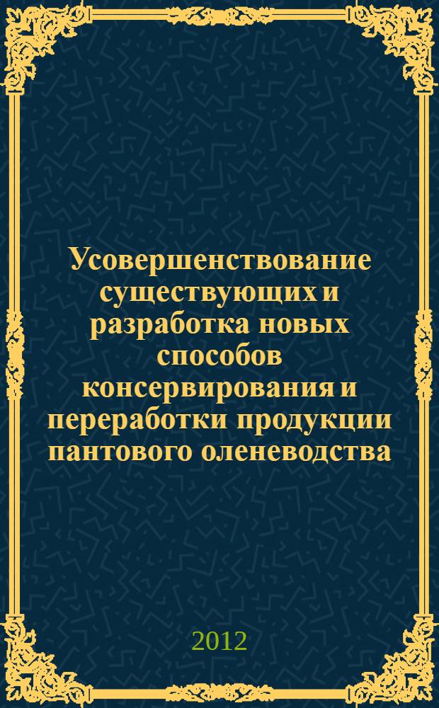 Усовершенствование существующих и разработка новых способов консервирования и переработки продукции пантового оленеводства : автореф. дис. на соиск. учен. степ. к. с.-х. н. : специальность 06.02.10 <Частная зоотехния, технология производства продуктов животноводства>