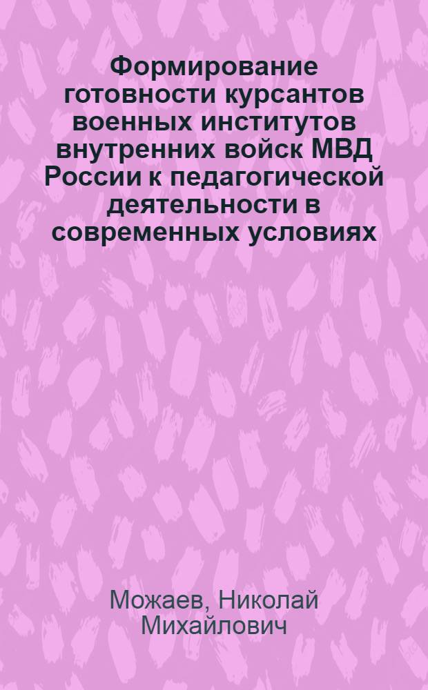 Формирование готовности курсантов военных институтов внутренних войск МВД России к педагогической деятельности в современных условиях : автореф. дис. на соиск. учен. степ. к. п. н. : специальность 13.00.08 <Теория и методика профессионального образования>