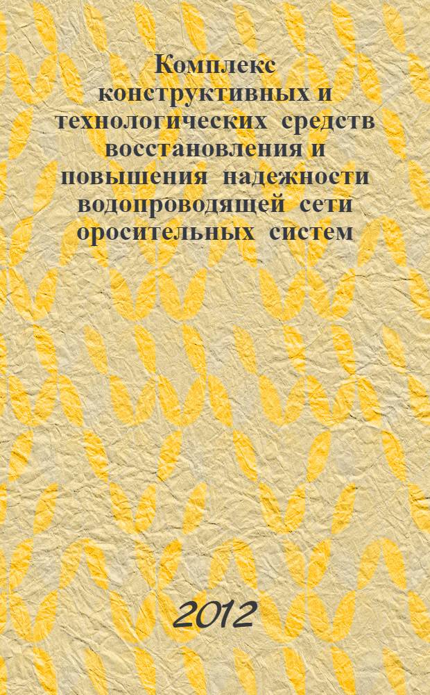 Комплекс конструктивных и технологических средств восстановления и повышения надежности водопроводящей сети оросительных систем : автореф. дис. на соиск. учен. степ. д. т. н. : специальность 06.01.02 <Мелиорация, рекультивация и охрана земель>