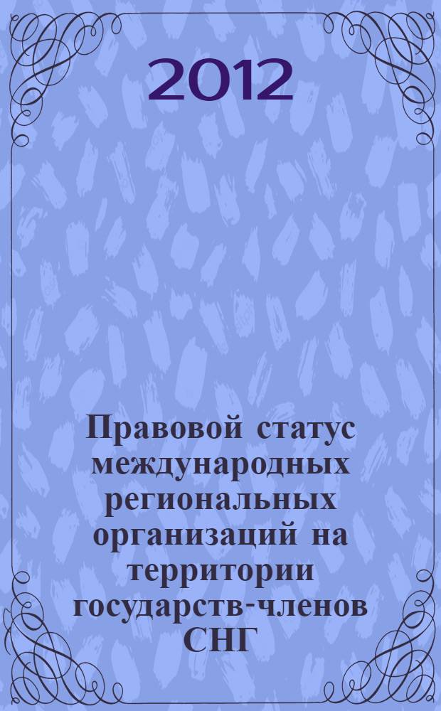 Правовой статус международных региональных организаций на территории государств-членов СНГ : автореф. дис. на соиск. учен. степ. к. ю. н. : специальность 12.00.10 <Международное право; Европейское право>