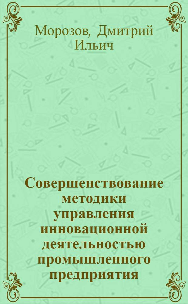 Совершенствование методики управления инновационной деятельностью промышленного предприятия : автореф. дис. на соиск. учен. степ. к. э. н. : специальность 08.00.05 <Экономика и управление народным хозяйством по отраслям и сферам деятельности>