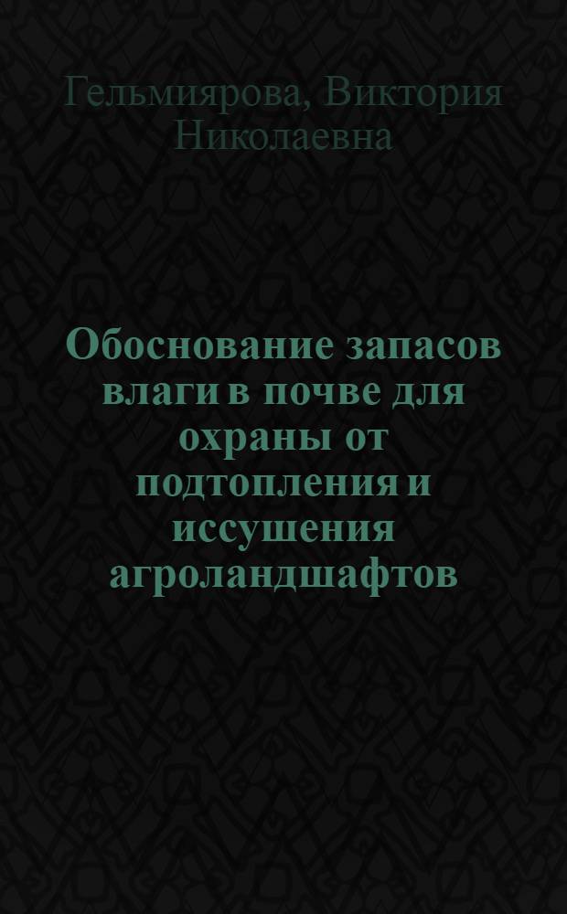 Обоснование запасов влаги в почве для охраны от подтопления и иссушения агроландшафтов : автореф. дис. на соиск. учен. степ. к. т. н. : специальность 06.01.02 <Мелиорация, рекультивация и охрана земель>