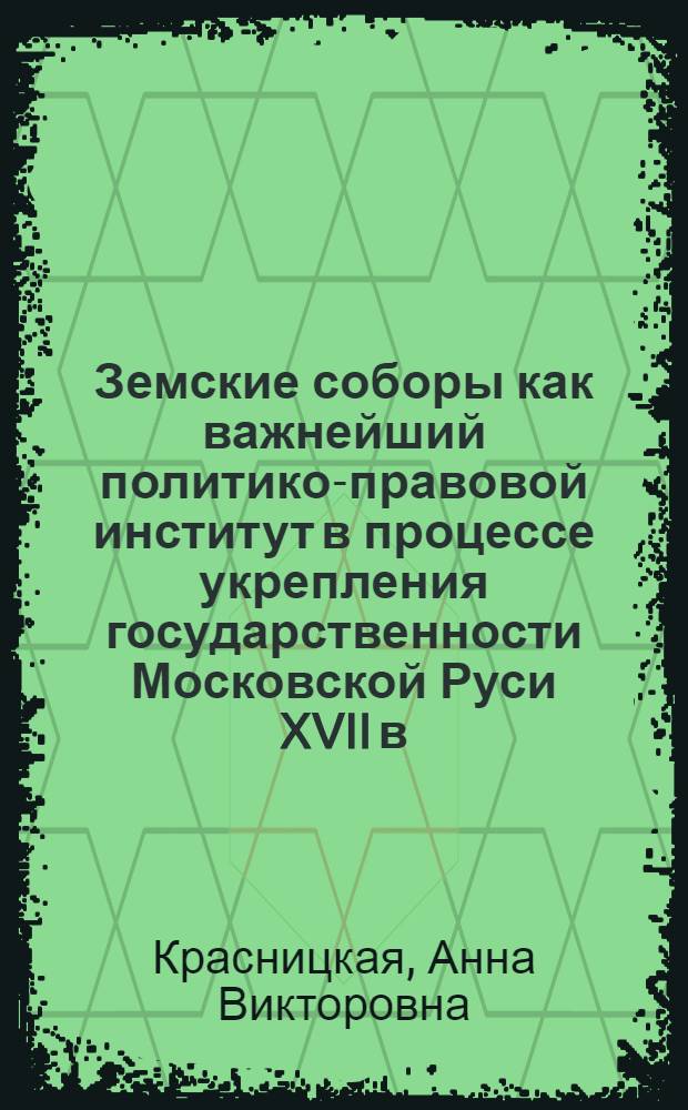 Земские соборы как важнейший политико-правовой институт в процессе укрепления государственности Московской Руси XVII в. : автореф. дис. на соиск. учен. степ. к. ю. н. : специальность 12.00.01 <Теория и история права и государства; история учений о праве и государстве>