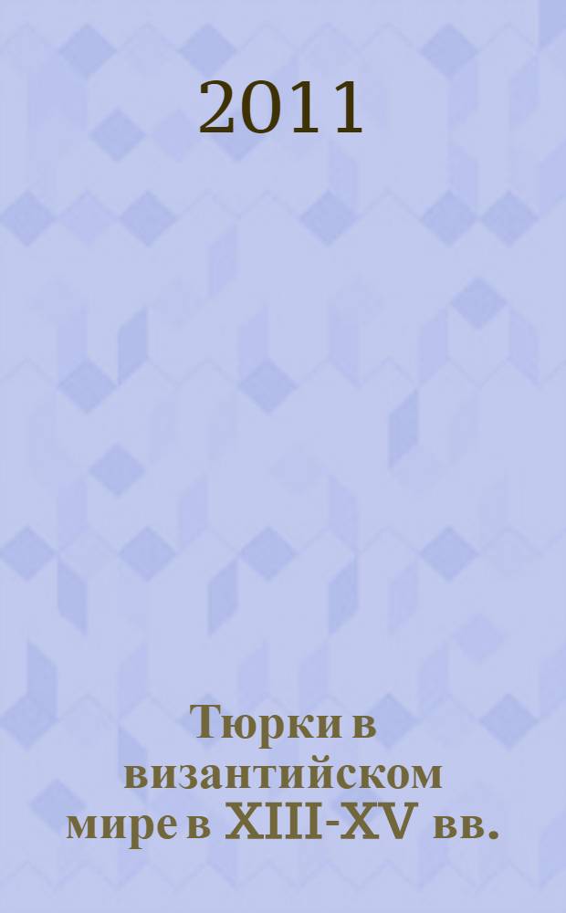 Тюрки в византийском мире в XIII-XV вв. : автореф. дис. на соиск. учен. степ. д. ист. н. : специальность 07.00.03 <Всеобщая история соответствующего периода>