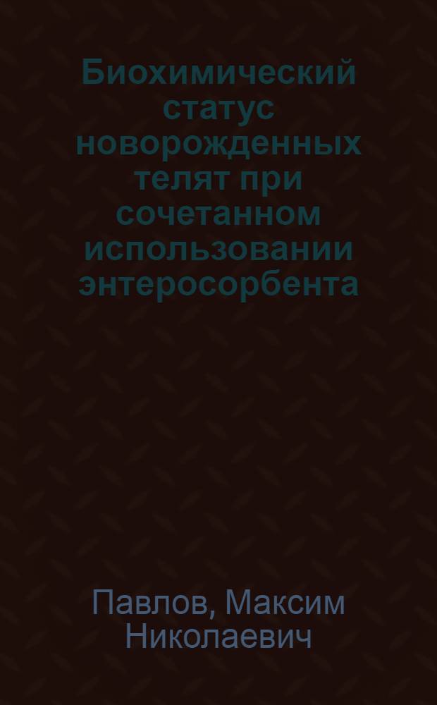 Биохимический статус новорожденных телят при сочетанном использовании энтеросорбента, биоцидного препарата и реологических средств : автореф. дис. на соиск. учен. степ. к. б. н. : специальность 03.01.04 <Биохимия>