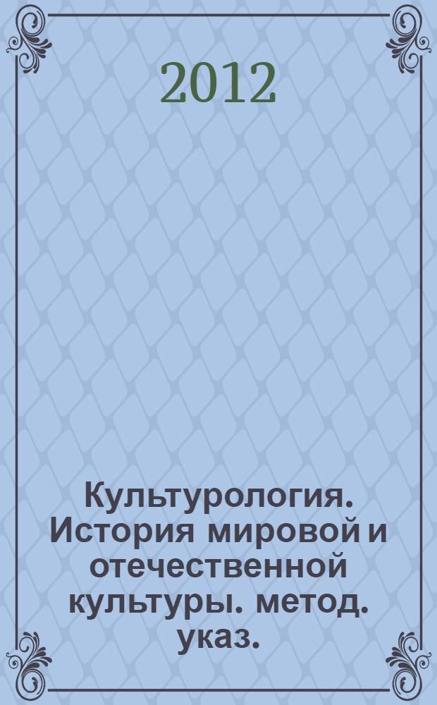 Культурология. История мировой и отечественной культуры. метод. указ.