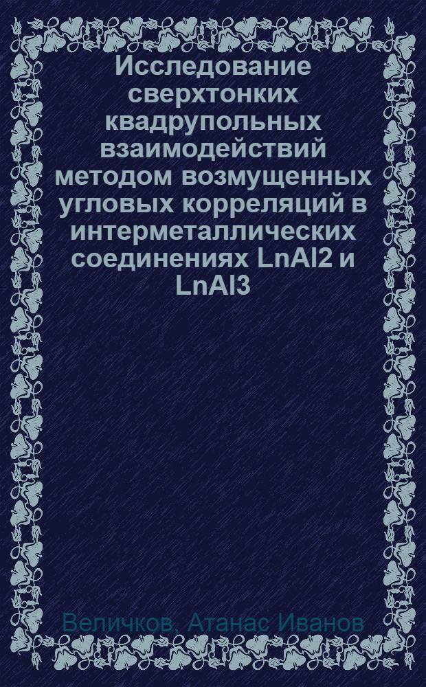 Исследование сверхтонких квадрупольных взаимодействий методом возмущенных угловых корреляций в интерметаллических соединениях LnAl2 и LnAl3, синтезированных при высоком давлении : автореф. дис. на соиск. учен. степ. к. ф.-м. н. : специальность 01.04.16 <Физика атомного ядра и элементарных частиц>