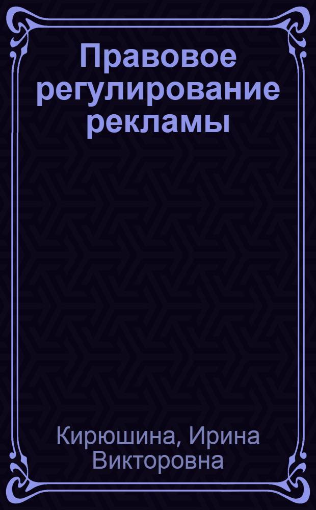 Правовое регулирование рекламы : учебно-методический комплекс по дисциплине : для направления/специальности 030500.62, 030501.65