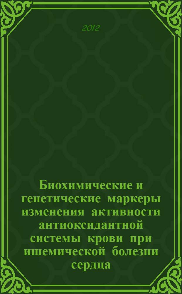 Биохимические и генетические маркеры изменения активности антиоксидантной системы крови при ишемической болезни сердца : автореф. дис. на соиск. учен. степ. к. б. н. : специальность 03.01.04 <Биохимия>