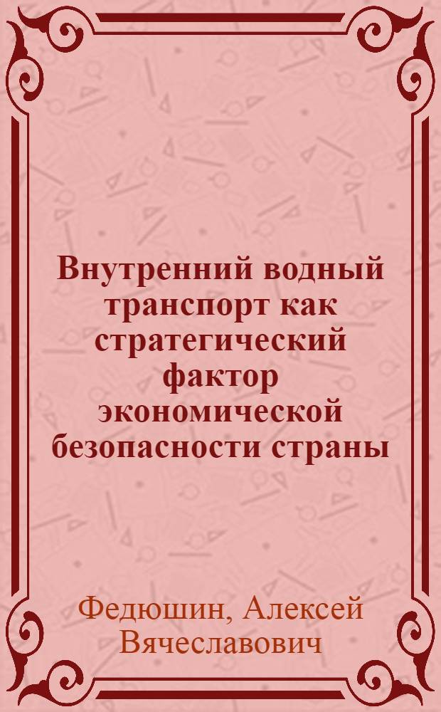 Внутренний водный транспорт как стратегический фактор экономической безопасности страны : автореф. дис. на соиск. учен. степ. к. э. н. : специальность 08.00.05 <Экономика и управление народным хозяйством по отраслям и сферам деятельности>