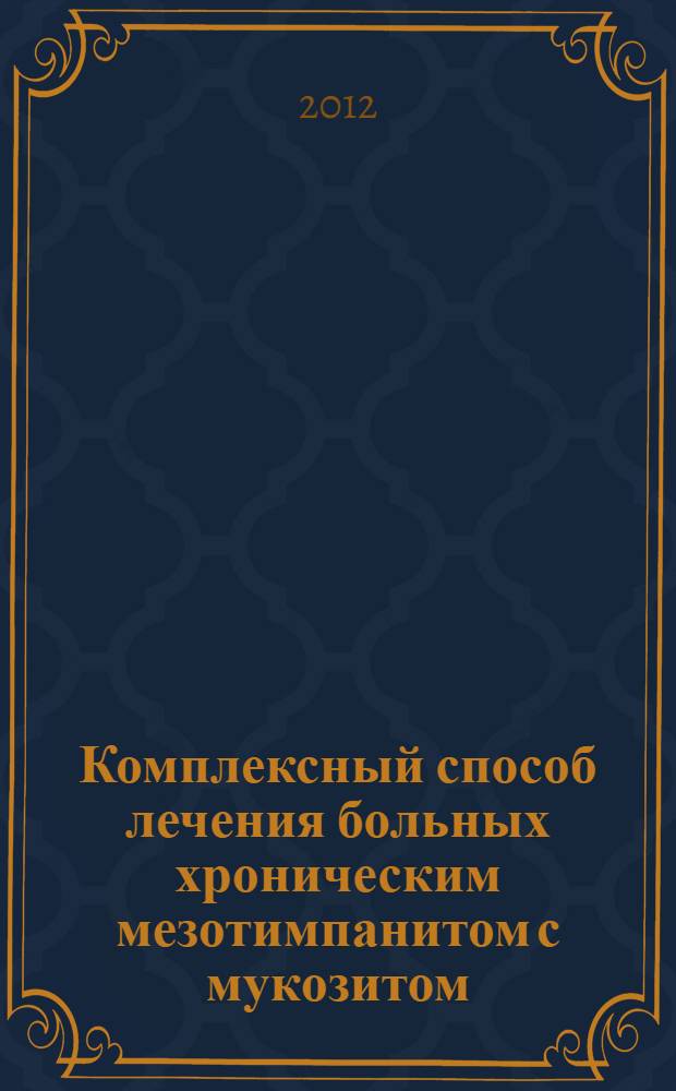 Комплексный способ лечения больных хроническим мезотимпанитом с мукозитом : автореф. дис. на соиск. учен. степ. к. м. н. : специальность 14.01.03 <Болезни уха, горла и носа>