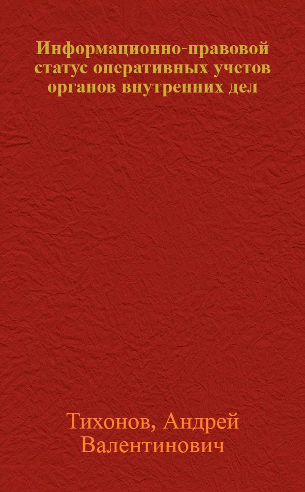 Информационно-правовой статус оперативных учетов органов внутренних дел : автореф. дис. на соиск. учен. степ. к. ю. н. : специальность 12.00.14 <Административное право, финансовое право, информационное право>