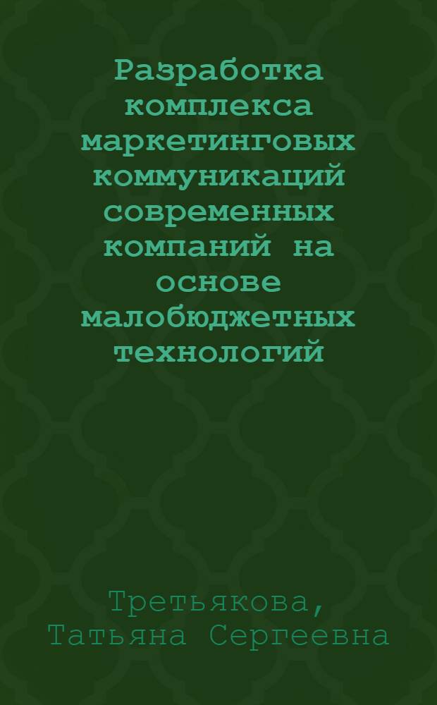Разработка комплекса маркетинговых коммуникаций современных компаний на основе малобюджетных технологий : автореф. дис. на соиск. учен. степ. к. э. н : специальность 08.00.05 <Экономика и управление народным хозяйством по отраслям и сферам деятельности>