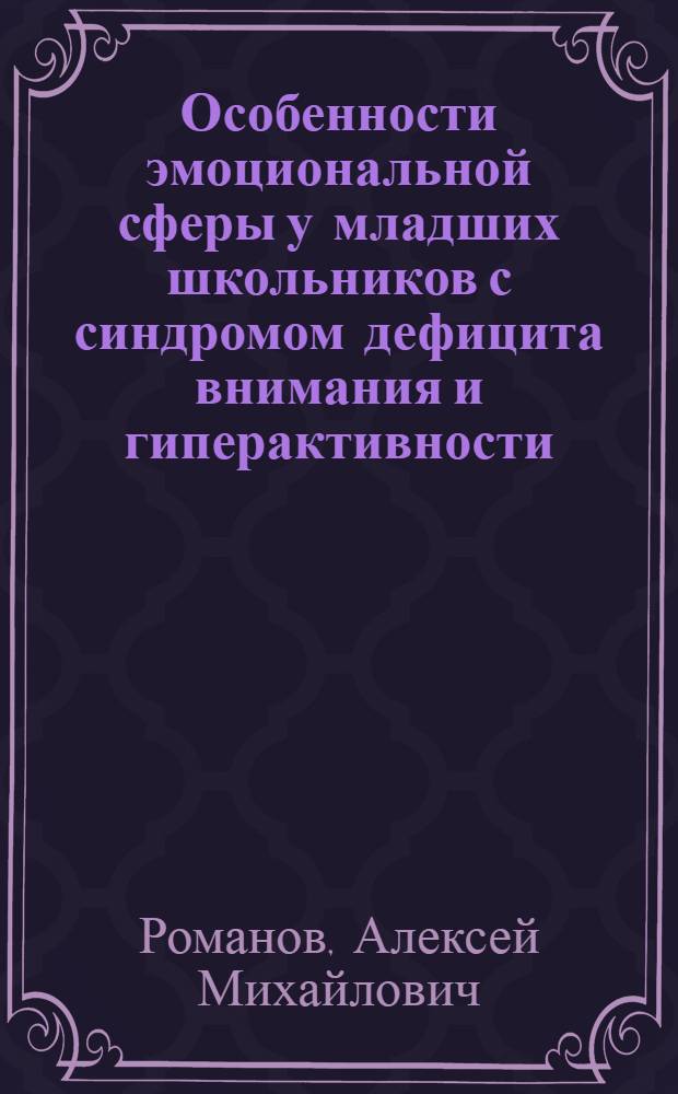 Особенности эмоциональной сферы у младших школьников с синдромом дефицита внимания и гиперактивности : автореф. дис. на соиск. учен. степ. к. психол. н. : специальность 19.00.04 <Медицинская психология>