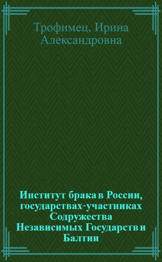 Институт брака в России, государствах-участниках Содружества Независимых Государств и Балтии : автореф. дис. на соиск. учен. степ. д. ю. н. : специальность 12.00.03 <Гражданское право; предпринимательское право; семейное право; международное частное право>