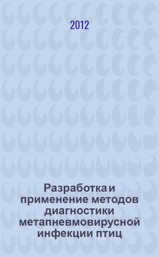 Разработка и применение методов диагностики метапневмовирусной инфекции птиц : автореф. дис. на соиск. учен. степ. к. б. н. : специальность 03.02.02 <Вирусология>