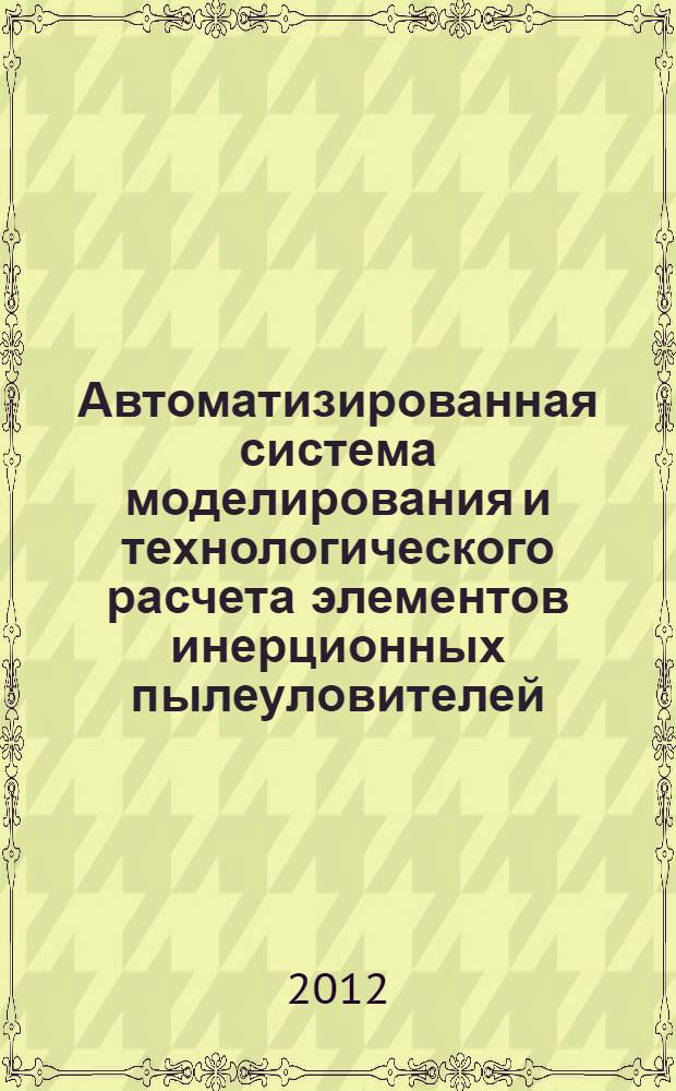 Автоматизированная система моделирования и технологического расчета элементов инерционных пылеуловителей : автореф. дис. на соиск. учен. степ. к. т. н. : специальность 05.13.06 <Автоматизация и управление технологическими процессами и производствами по отраслям>