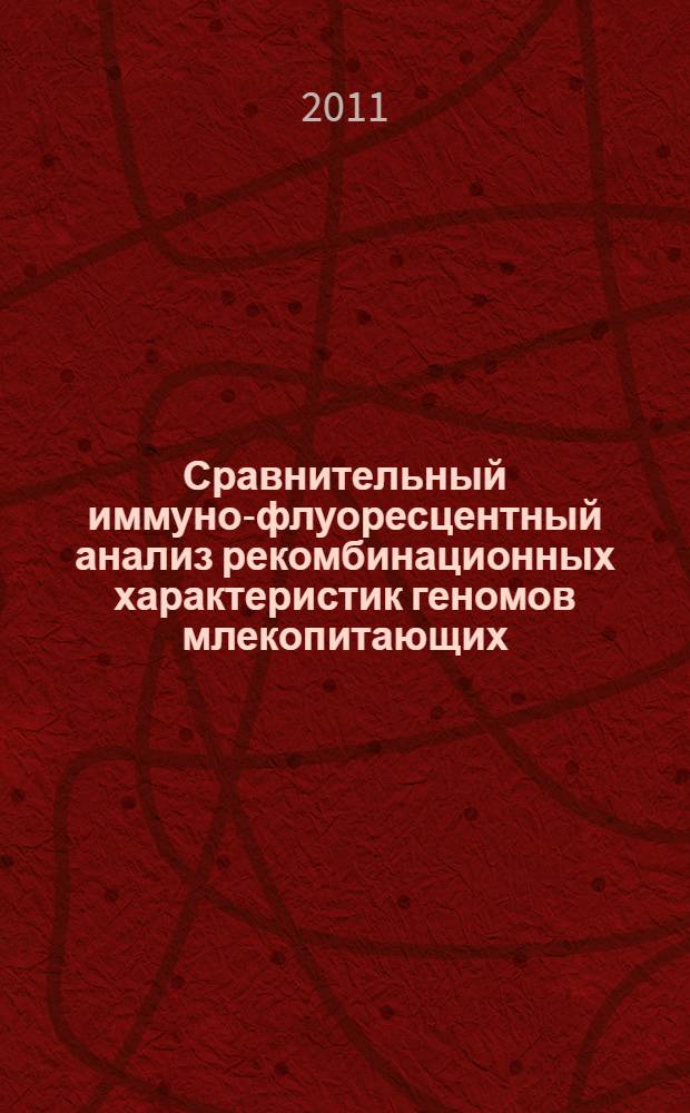Сравнительный иммуно-флуоресцентный анализ рекомбинационных характеристик геномов млекопитающих : автореф. дис. на соиск. учен. степ. к. б. н. : специальность 03.03.04 <Клеточная биология, цитология, гистология>