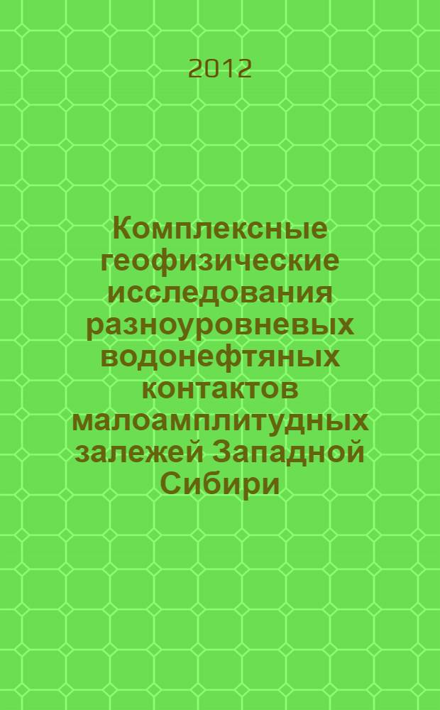 Комплексные геофизические исследования разноуровневых водонефтяных контактов малоамплитудных залежей Западной Сибири : автореф. дис. на соиск. учен. степ. к. г.-м. н. : специальность 25.00.10 <Геофизика, геофизические методы поисков полезных ископаемых>