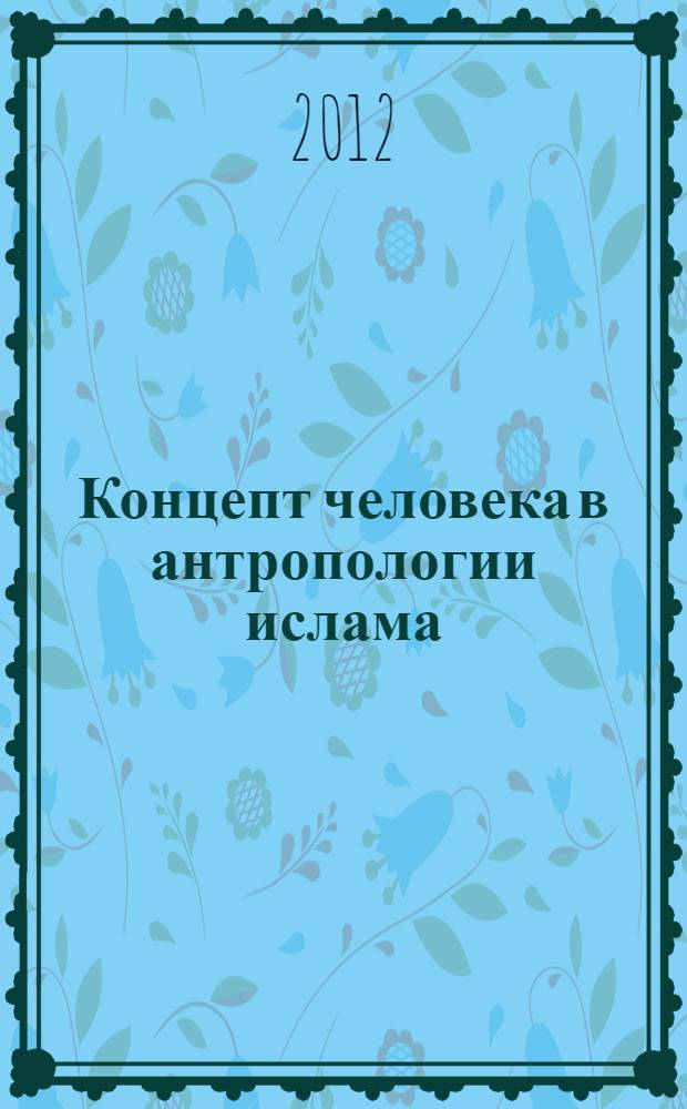 Концепт человека в антропологии ислама : автореф. дис. на соиск. учен. степ. к. филос. н. : специальность 09.00.13 <Философская антропология, философия культуры>