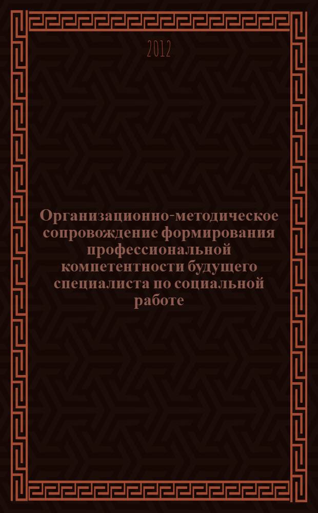 Организационно-методическое сопровождение формирования профессиональной компетентности будущего специалиста по социальной работе : автореф. дис. на соиск. учен. степ. к. п. н. : специальность 13.00.08 <Теория и методика профессионального образования>