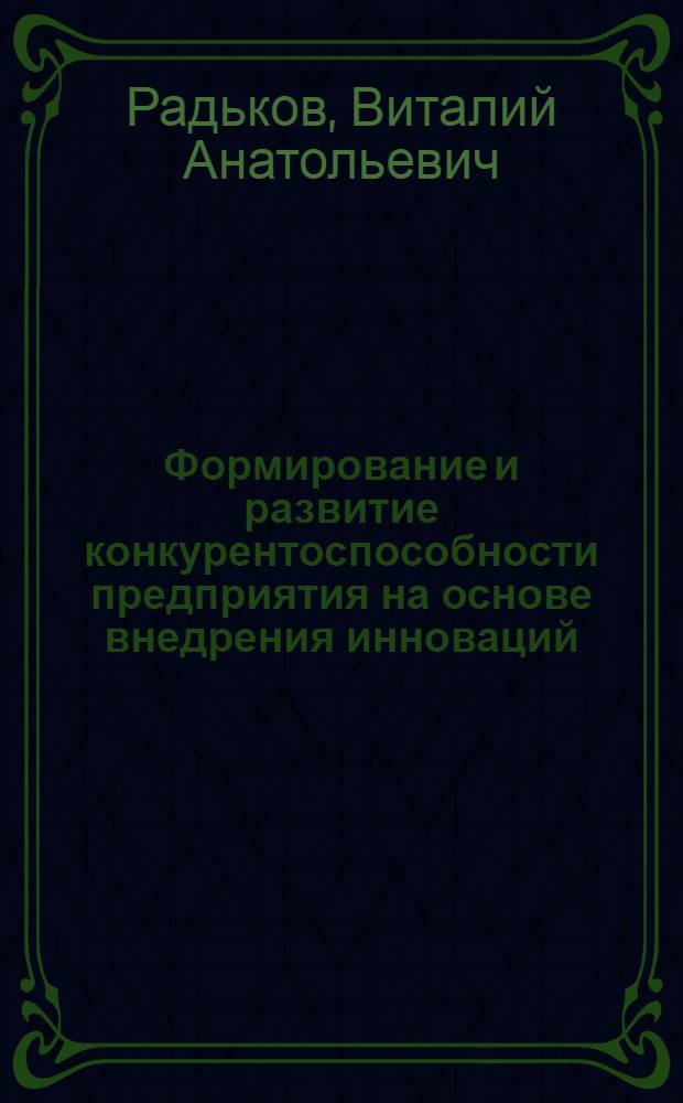 Формирование и развитие конкурентоспособности предприятия на основе внедрения инноваций : автореф. дис. на соиск. учен. степ. к. э. н. : специальность 08.00.05 <Экономика и управление народным хозяйством по отраслям и сферам деятельности>