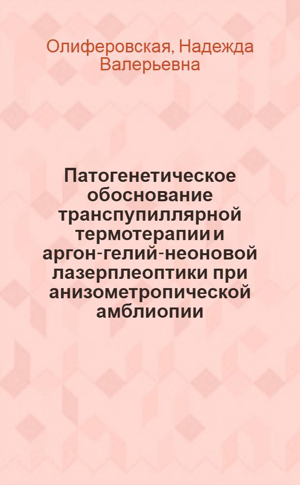Патогенетическое обоснование транспупиллярной термотерапии и аргон-гелий-неоновой лазерплеоптики при анизометропической амблиопии : автореф. дис. на соиск. учен. степ. к. м. н. : специальность 14.03.03 <Патологическая физиология>
