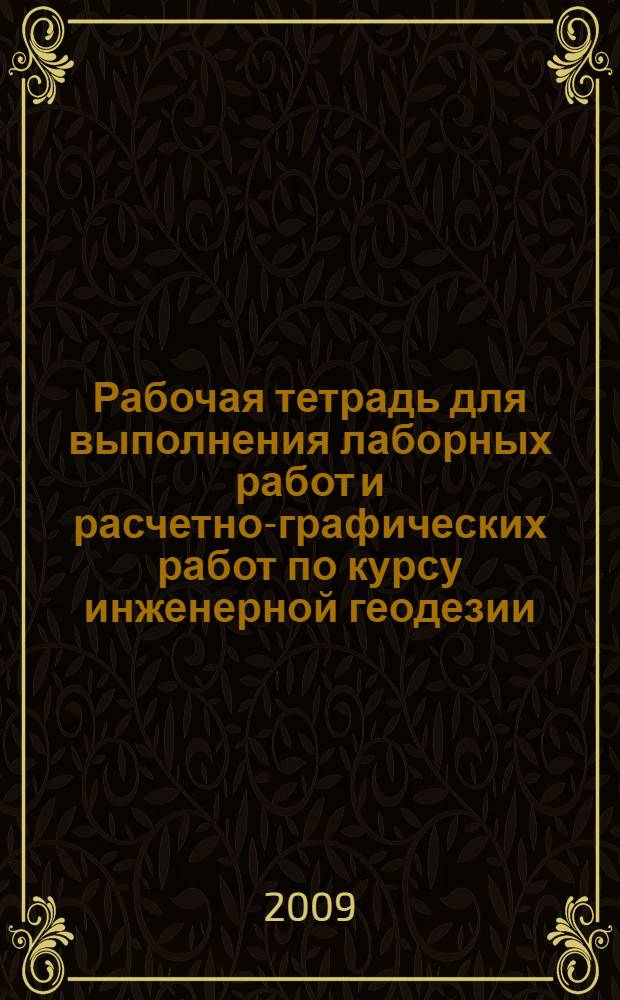 Рабочая тетрадь для выполнения лаборных работ и расчетно-графических работ по курсу инженерной геодезии
