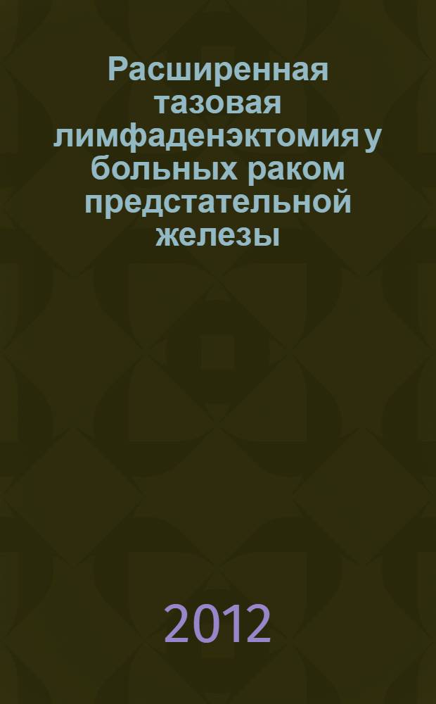 Расширенная тазовая лимфаденэктомия у больных раком предстательной железы : (медицинская технология)