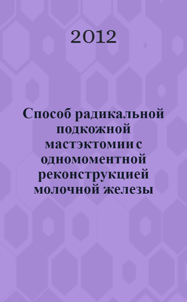 Способ радикальной подкожной мастэктомии с одномоментной реконструкцией молочной железы : (медицинская технология)