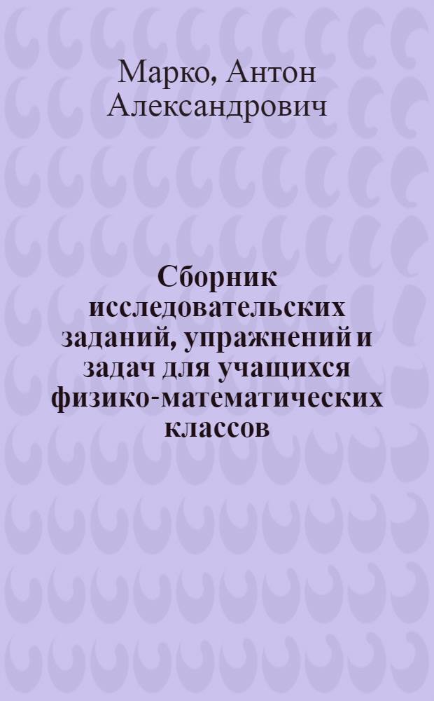 Сборник исследовательских заданий, упражнений и задач для учащихся физико-математических классов