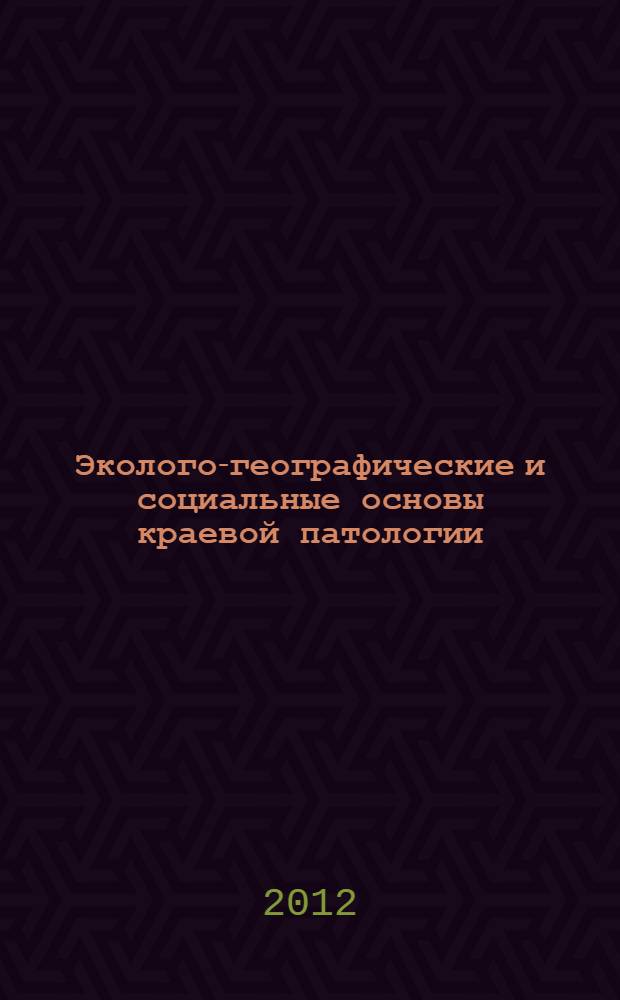 Эколого-географические и социальные основы краевой патологии : учебное пособие : для студентов-биоэкологов 2-3 года обучения