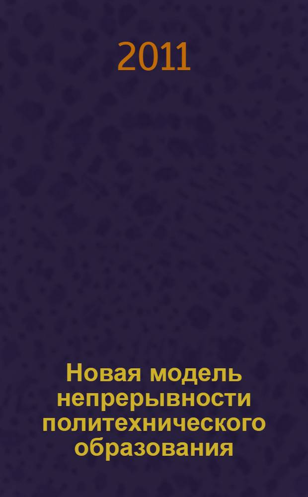 Новая модель непрерывности политехнического образования: проблемы преемственности содержания и методов обучения : материалы IV Республиканской научно-методической конференции, 15 февраля-24 марта 2011 года