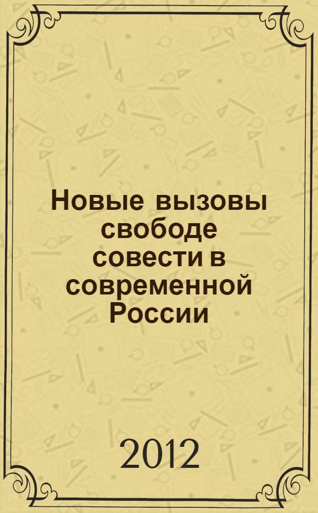 Новые вызовы свободе совести в современной России : материалы Международной научно-практической конференции, Москва, 26 июня 2012 г