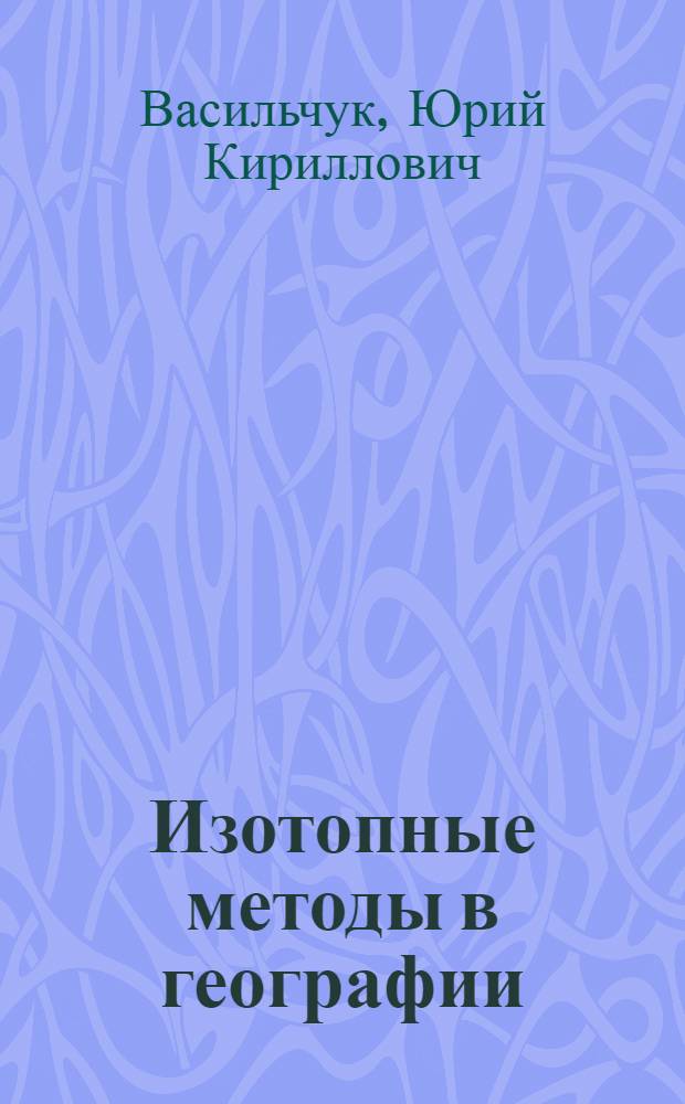 Изотопные методы в географии = Isotope ratios in the environment : учебное пособие
