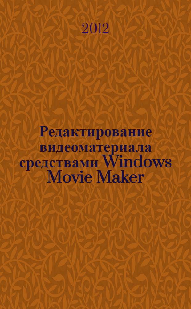 Редактирование видеоматериала средствами Windows Movie Maker : электронное учебное пособие