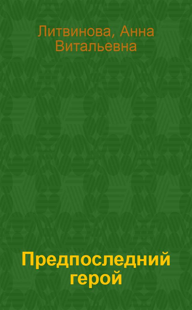Предпоследний герой : роман