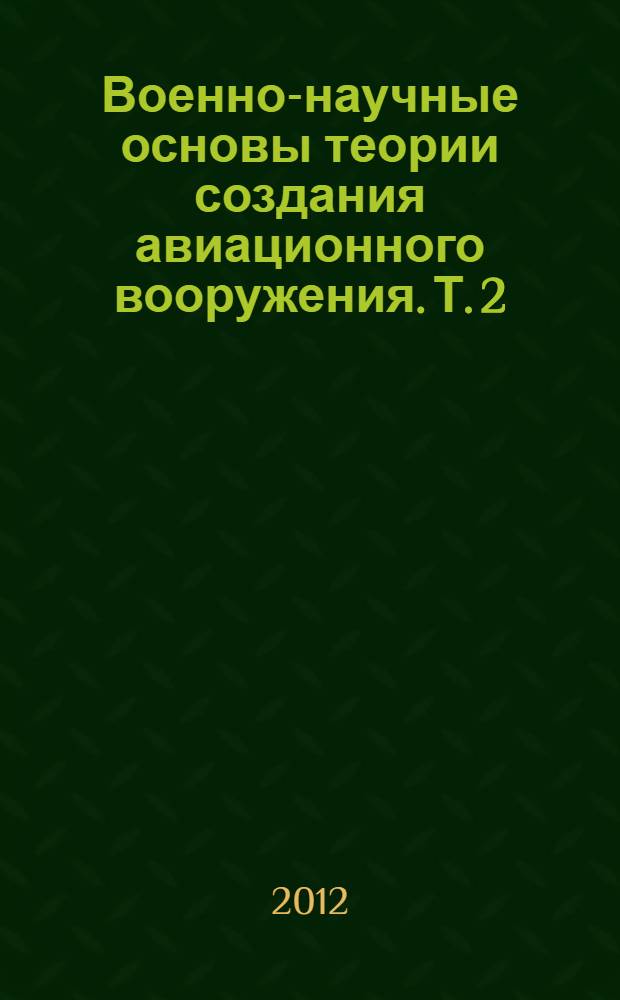 Военно-научные основы теории создания авиационного вооружения. [Т.] 2 : Научные основы создания установок ракетного вооружения летательных аппаратов