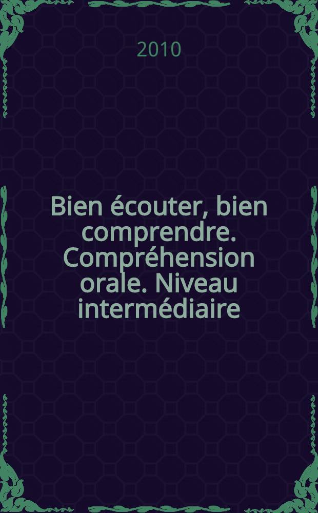 Bien écouter, bien comprendre. Compréhension orale. Niveau intermédiaire : учебное пособие по аудированию
