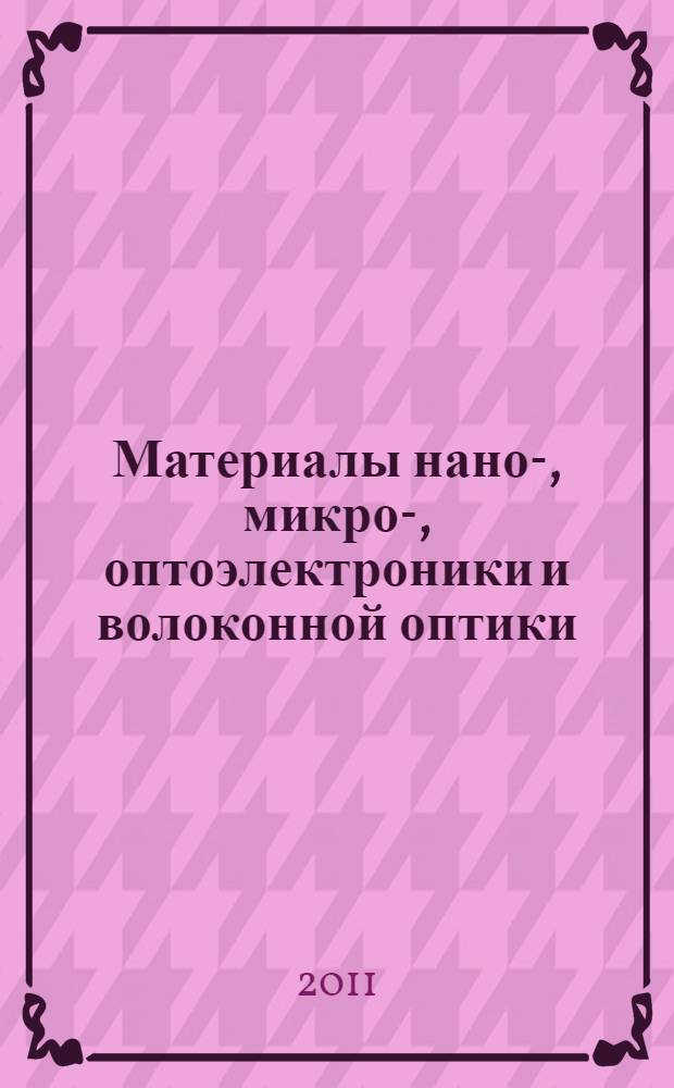 Материалы нано-, микро-, оптоэлектроники и волоконной оптики: физические свойства и применение : сборник трудов 10-й Всероссийской конференции с элементами научной школы для молодежи, г. Саранск, 4-7 октября 2011 г