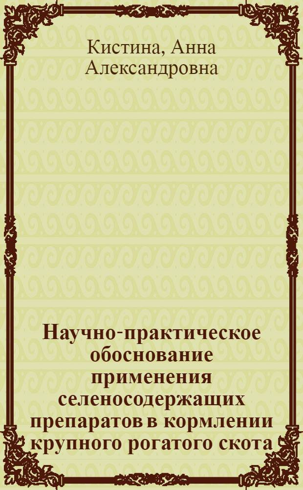 Научно-практическое обоснование применения селеносодержащих препаратов в кормлении крупного рогатого скота : монография