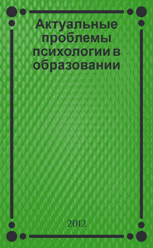 Актуальные проблемы психологии в образовании : материалы всероссийской научно-практической конференции с международным участием, 4-6 апреля 2011г