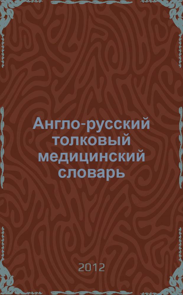 Англо-русский толковый медицинский словарь = English-Russian explanatory medical dictionary : около 8000 терминов